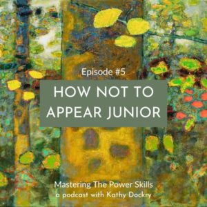 Mastering The Power Skills with Kathy Dockry | How Not to Appear Junior