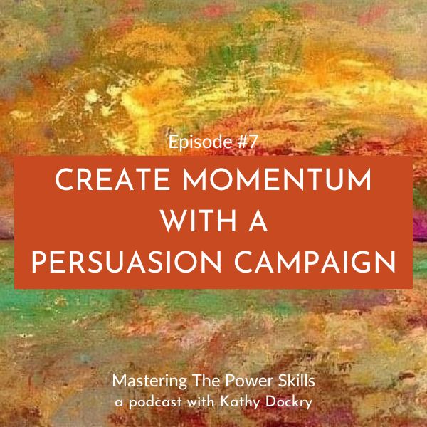 11Mastering The Power Skills with Kathy Dockry | Create Momentum with a Persuasion Campaign