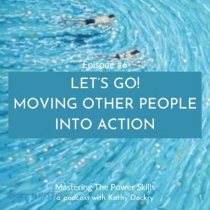 Mastering The Power Skills with Kathy Dockry | Let’s Go! Moving Other People Into Action