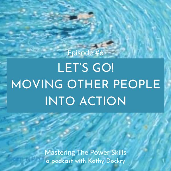 11Mastering The Power Skills with Kathy Dockry | Let’s Go! Moving Other People Into Action