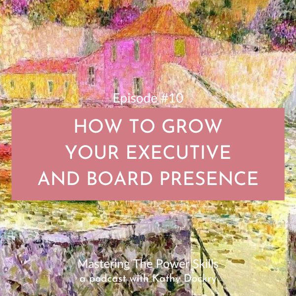 11Mastering The Power Skills with Kathy Dockry | How To Grow Your Executive and Board Presence