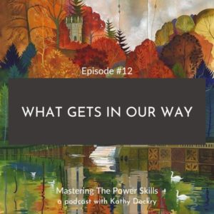Mastering The Power Skills with Kathy Dockry | What Gets in Our Way