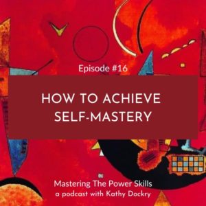 Mastering The Power Skills with Kathy Dockry | How to Achieve Self-Mastery