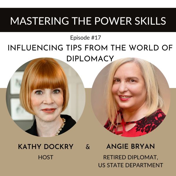 11Mastering The Power Skills with Kathy Dockry | Influencing Tips from the World of Diplomacy with Angie Bryan