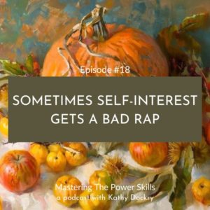 Mastering The Power Skills with Kathy Dockry | Sometimes Self-Interest Gets a Bad Rap