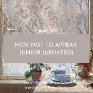 Mastering The Power Skills with Kathy Dockry | How Not to Appear Junior (Updated)