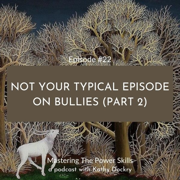 11Mastering The Power Skills with Kathy Dockry | Not Your Typical Episode on Bullies (Part 2)