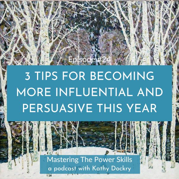 11Mastering The Power Skills with Kathy Dockry | 3 Tips For Becoming More Influential And Persuasive This Year