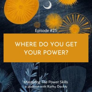 Mastering The Power Skills with Kathy Dockry | Where Do You Get Your Power?