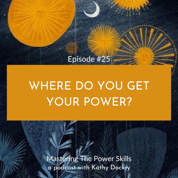 11Mastering The Power Skills with Kathy Dockry | Where Do You Get Your Power?