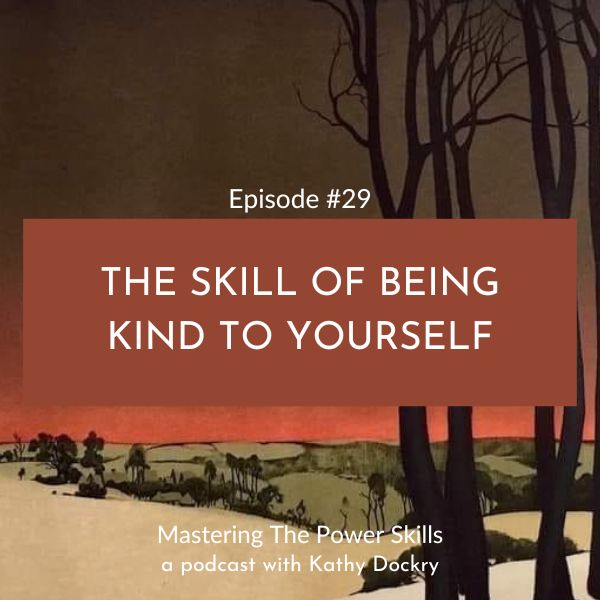 11Mastering The Power Skills with Kathy Dockry | The Skill of Being Kind to Yourself