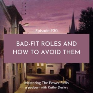 Mastering The Power Skills with Kathy Dockry | Bad-Fit Roles and How to Avoid Them