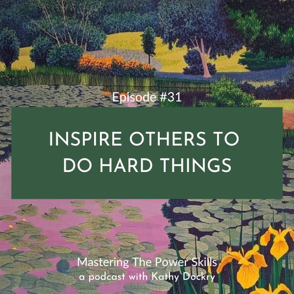 11Mastering The Power Skills with Kathy Dockry | Inspire Others To Do Hard Things
