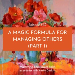 Mastering The Power Skills with Kathy Dockry | A Magic Formula For Managing Others (Part 1)