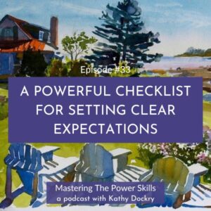Mastering The Power Skills with Kathy Dockry | A Powerful Checklist for Setting Clear Expectations (Part 2)