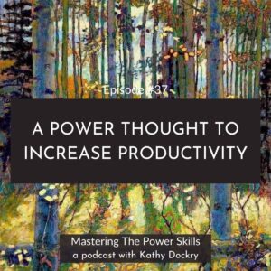 Mastering The Power Skills with Kathy Dockry | A Power Thought to Increase Productivity