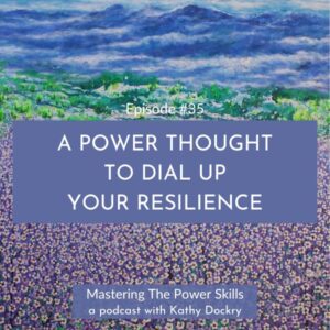 Mastering The Power Skills with Kathy Dockry | A Power Thought to Dial Up Your Resilience