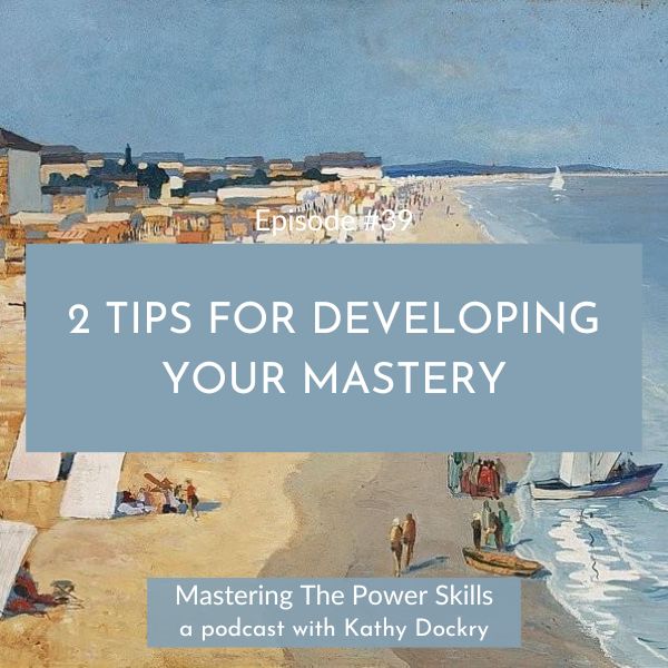 11Mastering The Power Skills with Kathy Dockry | 2 Tips for Developing Your Mastery