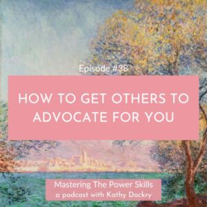 Mastering The Power Skills with Kathy Dockry | How To Get Others To Advocate For You
