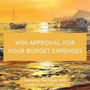 Mastering The Power Skills with Kathy Dockry | Win Approval For Your Budget Expenses