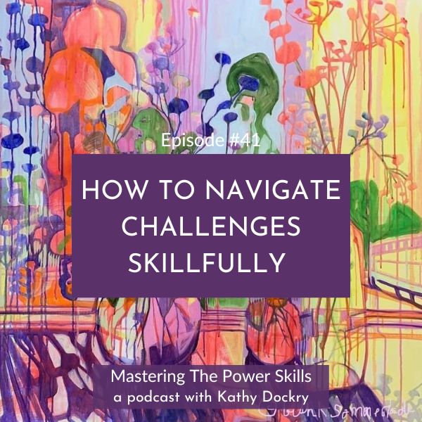 Mastering The Power Skills with Kathy Dockry | How to Navigate Challenges Skillfully