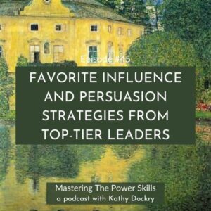 Mastering The Power Skills with Kathy Dockry | Favorite Influence and Persuasion Strategies from Top-Tier Leaders