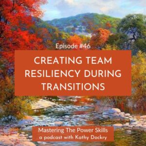 Mastering The Power Skills with Kathy Dockry | Creating Team Resiliency During Transitions